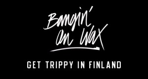 Bangin’ On Wax – Get Trippy In Finland, le teaser