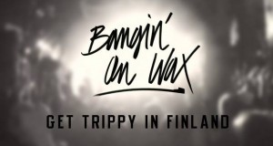 Bangin’ on wax – Get Trippy In Finland, le docu + le carnet de bord